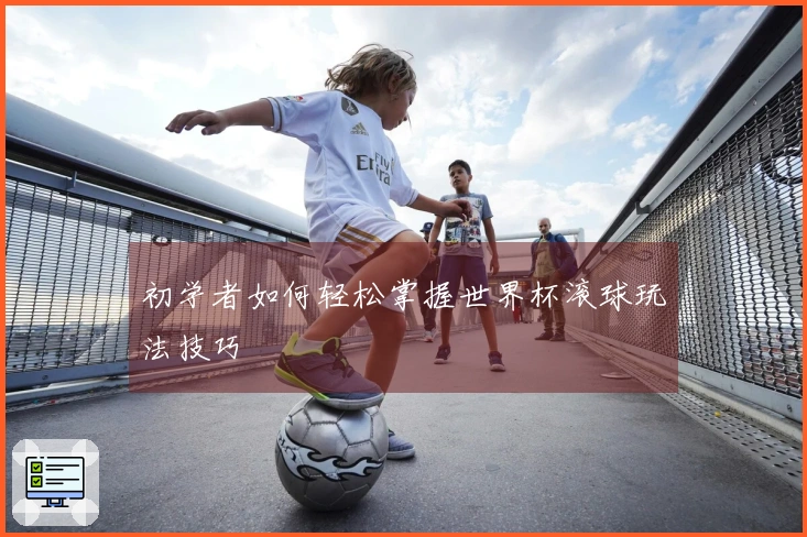 初学者如何轻松掌握世界杯滚球玩法技巧