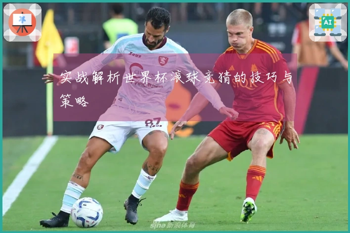实战解析世界杯滚球竞猜的技巧与策略
