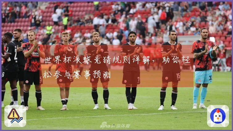 世界杯滚球竞猜规则详解，助你轻松参与赛事预测