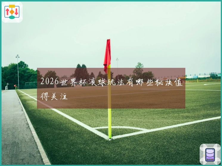 2026世界杯滚球玩法有哪些秘诀值得关注