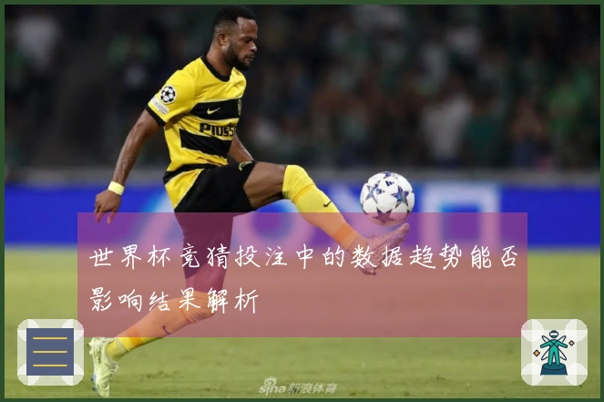 世界杯竞猜投注中的数据趋势能否影响结果解析